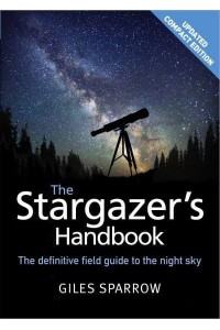 The Stargazer's Handbook The Definitive Field Guide to the Night Sky