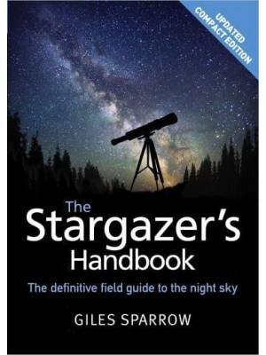 The Stargazer's Handbook The Definitive Field Guide to the Night Sky