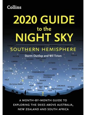2020 Guide to the Night Sky Southern Hemisphere : A Month-by-Month Guide to Exploring the Skies Above Australia, New Zealand and South Africa
