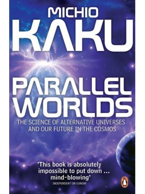 Parallel Worlds The Science of Alternative Universes and Our Future in the Cosmos