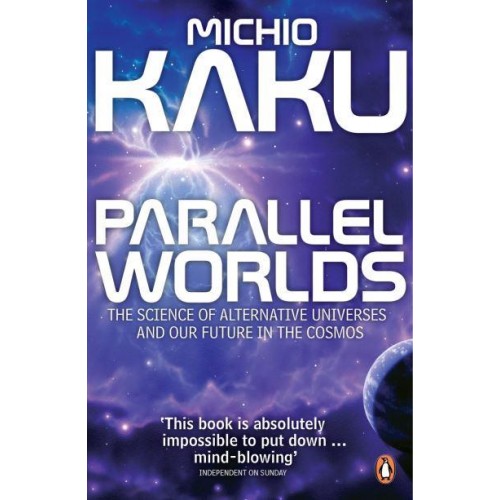 Parallel Worlds The Science of Alternative Universes and Our Future in the Cosmos