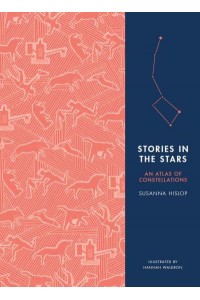 Stories in the Stars An Atlas of Constellations