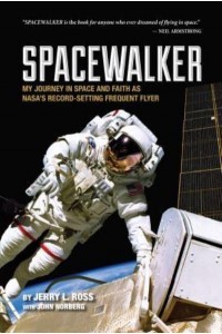 Spacewalker My Journey in Space and Faith as NASA's Record-Setting Frequent Flyer