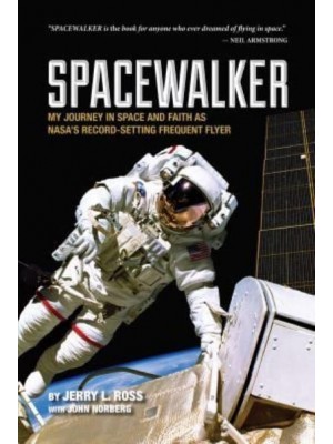 Spacewalker My Journey in Space and Faith as NASA's Record-Setting Frequent Flyer