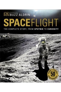 Spaceflight The Complete Story, from Sputnik to Curiosity