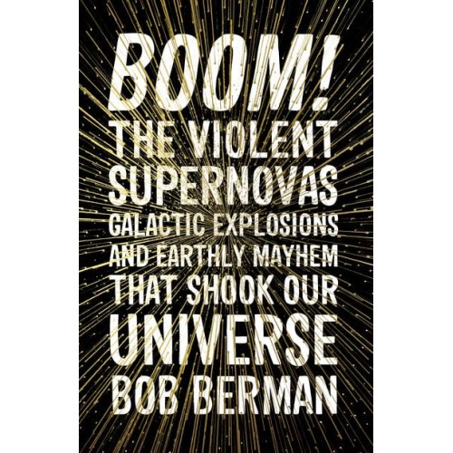Boom! The Violent Supernovas, Galactic Explosions, and Earthly Mayhem That Shook Our Universe