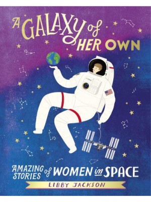 A Galaxy of Her Own Amazing Stories of Women in Space