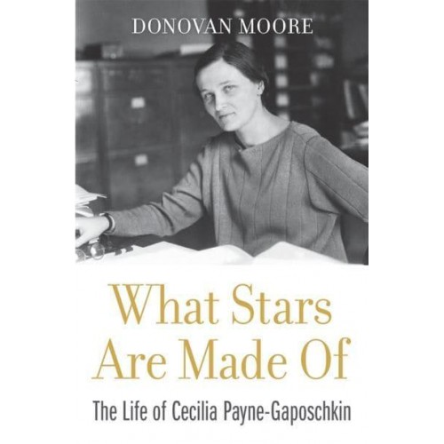 What Stars Are Made Of The Life of Cecilia Payne-Gaposchkin