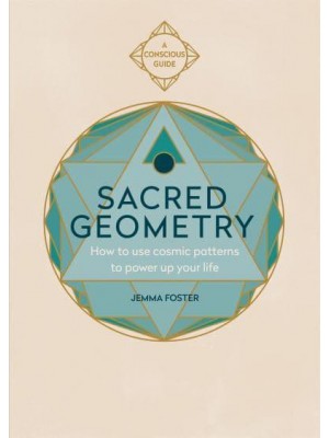 Sacred Geometry How to Use Cosmic Patterns to Power Up Your Life