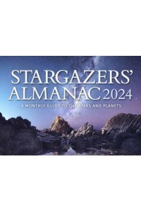 Stargazers' Almanac: A Monthly Guide to the Stars and Planets 2024: 2024 - Stargazers' Almanac: A Monthly Guide to the Stars and Planets