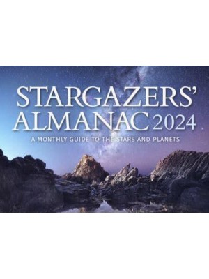 Stargazers' Almanac: A Monthly Guide to the Stars and Planets 2024: 2024 - Stargazers' Almanac: A Monthly Guide to the Stars and Planets