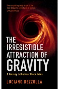 The Irresistible Attraction of Gravity A Journey to Discover Black Holes