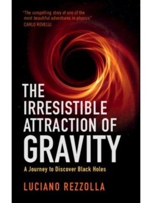 The Irresistible Attraction of Gravity A Journey to Discover Black Holes