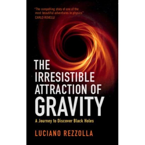 The Irresistible Attraction of Gravity A Journey to Discover Black Holes