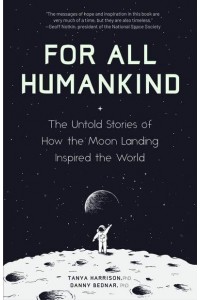 For All Humankind The Untold Stories of How the Moon Landing Inspired the World