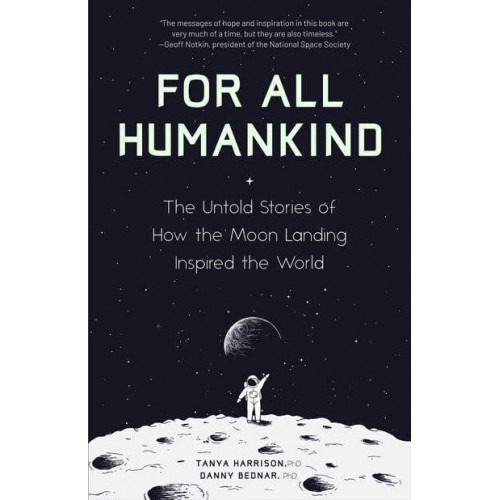 For All Humankind The Untold Stories of How the Moon Landing Inspired the World