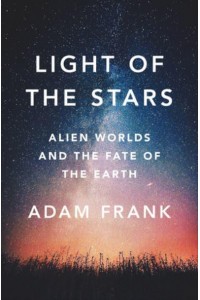 Light of the Stars Alien Worlds and the Fate of the Earth