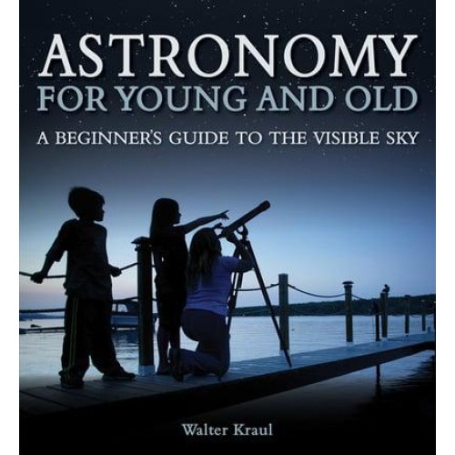 Astronomy for Young and Old A Beginner's Guide to the Visible Sky