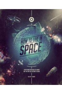 How to Live in Space Everything You Need to Know for the Not-So-Distant Future