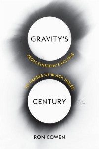 Gravity's Century From Einstein's Eclipse to Images of Black Holes