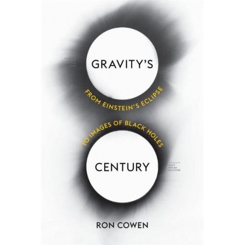 Gravity's Century From Einstein's Eclipse to Images of Black Holes