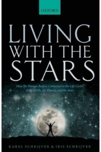 Living With the Stars How the Human Body Is Connected to the Life Cycles of the Earth, the Planets, and the Stars