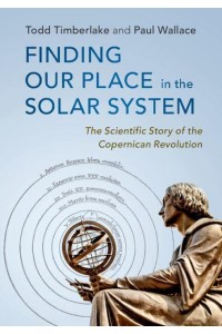 Finding Our Place in the Solar System The Scientific Story of the Copernican Revolution