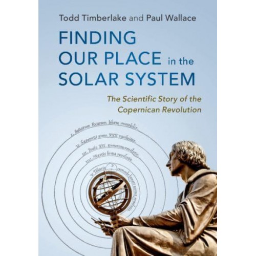 Finding Our Place in the Solar System The Scientific Story of the Copernican Revolution