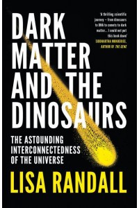 Dark Matter and the Dinosaurs The Astounding Interconnectedness of the Universe