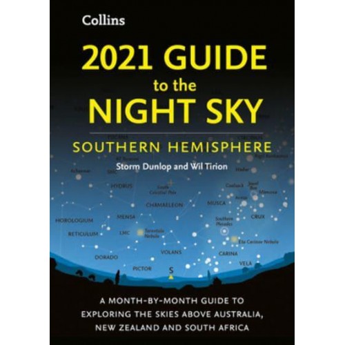 2021 Guide to the Night Sky Southern Hemisphere : A Month-by-Month Guide to Exploring the Skies Above Australia, New Zealand and South Africa