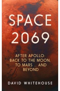 Space 2069 After Apollo : Back to the Moon, to Mars, and Beyond