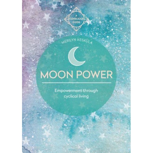 Moon Power Empowerment Through Cyclical Living