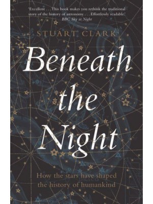 Beneath the Night How the Stars Have Shaped the History of Humankind