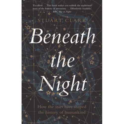 Beneath the Night How the Stars Have Shaped the History of Humankind