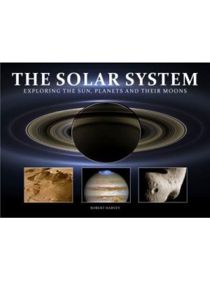 The Solar System Exploring the Sun, Planets and Their Moons