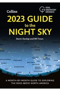 2023 Guide to the Night Sky A Month-by-Month Guide to Exploring the Skies Above North America