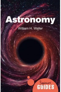 Astronomy A Beginner's Guide - Beginner's Guides