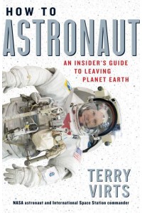 How to Astronaut An Insider's Guide to Leaving Planet Earth