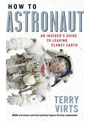 How to Astronaut An Insider's Guide to Leaving Planet Earth