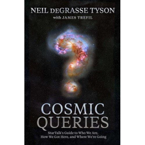 Cosmic Queries Startalk's Guide to Who We Are, How We Got Here, and Where We're Going