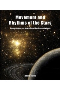 Movement and Rhythms of the Stars A Guide to Naked-Eye Observation of Sun, Moon and Planets