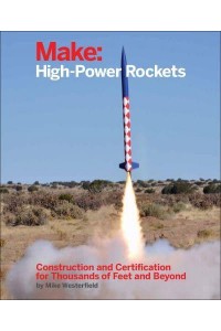 Make High-Power Rockets Construction and Certification for Thousands of Feet and Beyond