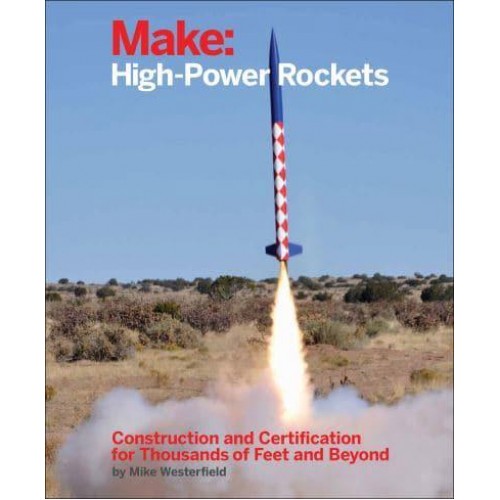 Make High-Power Rockets Construction and Certification for Thousands of Feet and Beyond