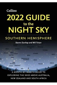 2022 Guide to the Night Sky Southern Hemisphere A Month-by-Month Guide to Exploring the Skies Above Australia, New Zealand and South Africa