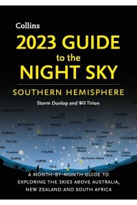 2023 Guide to the Night Sky Southern Hemisphere A Month-by-Month Guide to Exploring the Skies Above Australia, New Zealand and South Africa