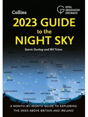 2023 Guide to the Night Sky A Month-by-Month Guide to Exploring the Skies Above Britain and Ireland