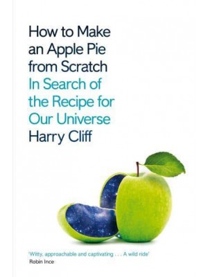 How to Make an Apple Pie from Scratch In Search of the Recipe for Our Universe