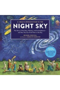 A Child's Introduction to the Night Sky The Story of the Stars, Planets, and Constellations-- And How You Can Find Them in the Sky