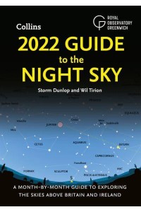 2022 Guide to the Night Sky A Month-by-Month Guide to Exploring the Skies Above Britain and Ireland