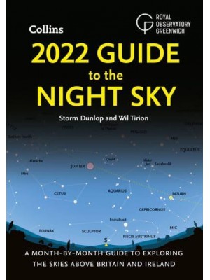 2022 Guide to the Night Sky A Month-by-Month Guide to Exploring the Skies Above Britain and Ireland